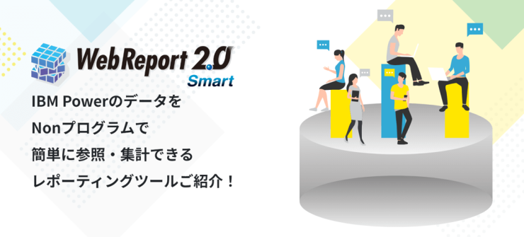 WebReport 2.0 Smart｜IBM PowerのデータをNonプログラムで簡単に参照・集計できるレポーティングツール